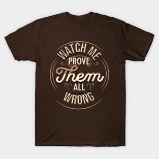 Watch me as I prove them all wrong T-Shirt